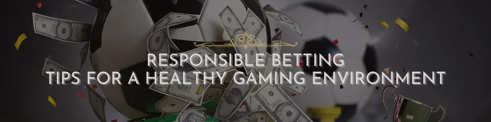 An image of a soccer ball surrounded by money and trophies, with the text ‘ Responsible Betting and Tips for a Healthy Gaming Environment’ overlaid.